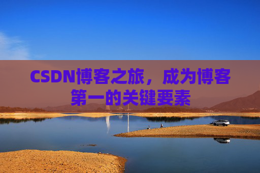 CSDN博客之旅，成为博客第一的关键要素
